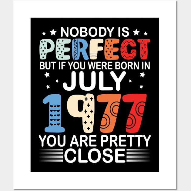 Nobody Is Perfect But If You Were Born In July 1977 You Are Pretty Close Happy Birthday 43 Years Old Wall Art by bakhanh123